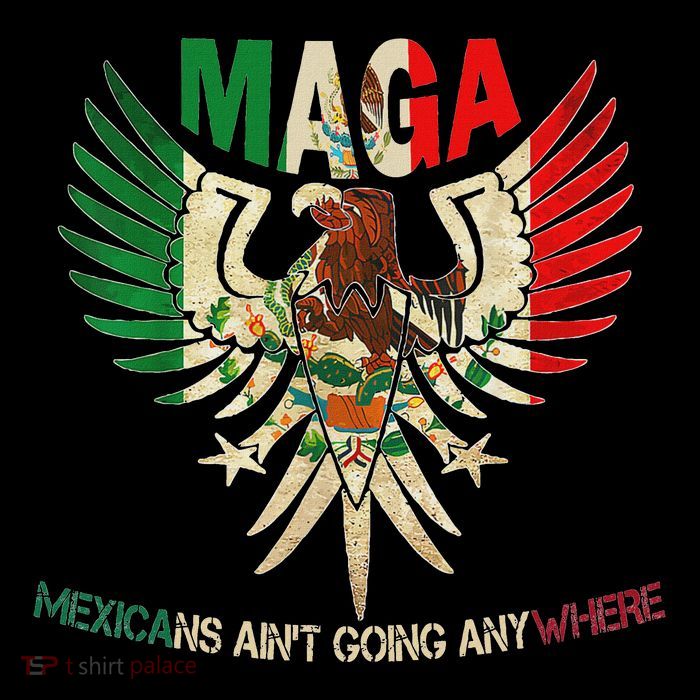 Maga Mexicans AinT Going Anywhere 2025 T-Shirt