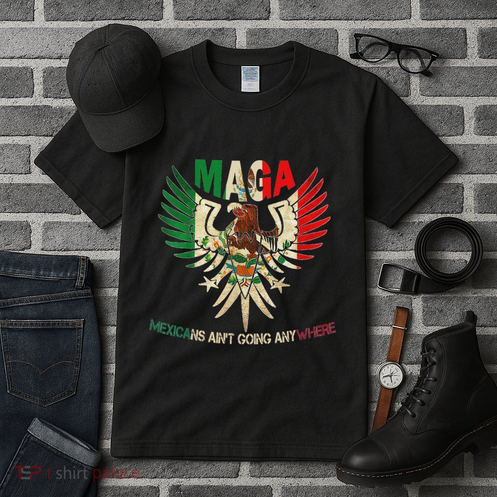 Maga Mexicans AinT Going Anywhere 2025 Tall T-Shirt