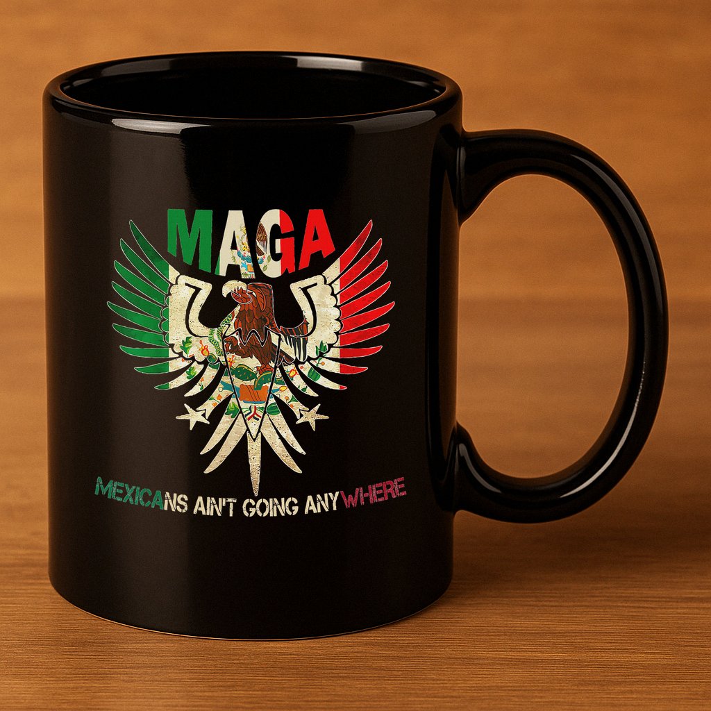 Maga Mexicans AinT Going Anywhere 2025 11oz C Handle Ceramic Mug