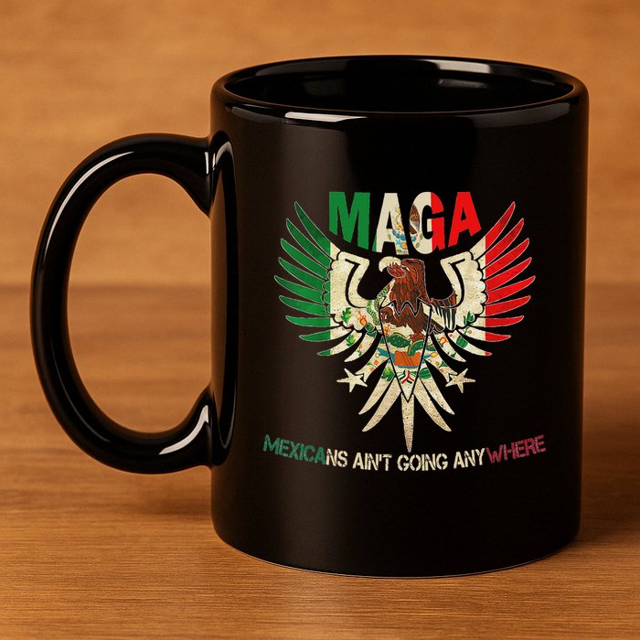 Maga Mexicans AinT Going Anywhere 2025 11oz C Handle Ceramic Mug