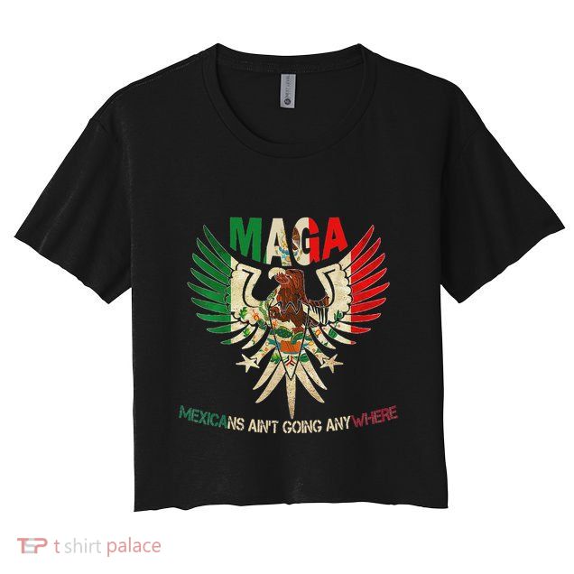 Maga Mexicans AinT Going Anywhere 2025 Crop Top