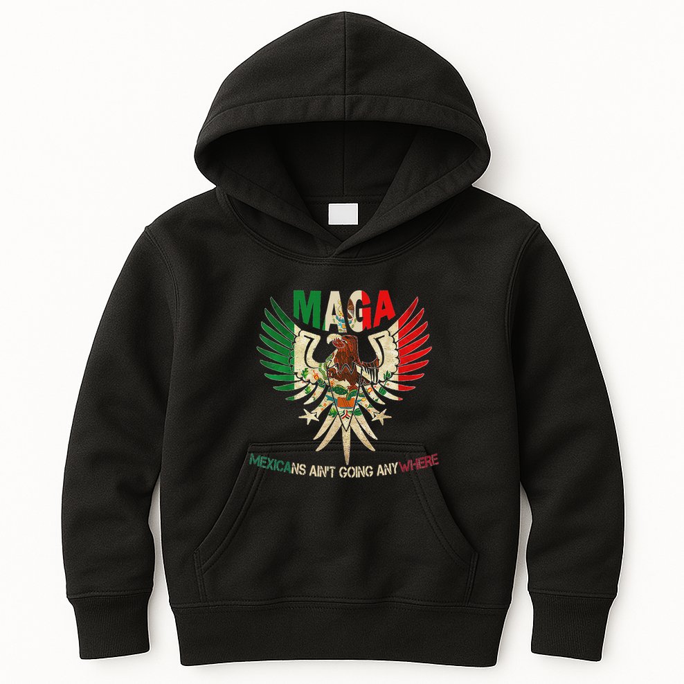 Maga Mexicans AinT Going Anywhere 2025 Kids Hoodie