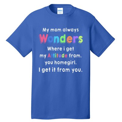 My Mom Always Wonders Where I Get My Attitude From Family Cute Gift Tall T-Shirt