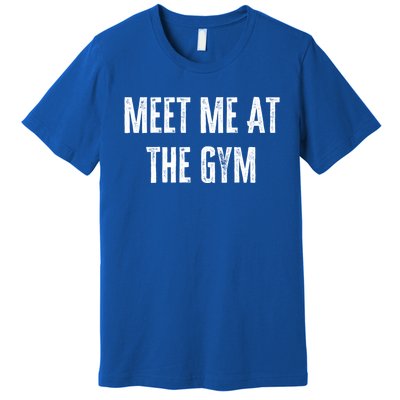 Meet Me At The Gym Funny Gym Quotes Funny Fitness Cute Gift Premium T-Shirt