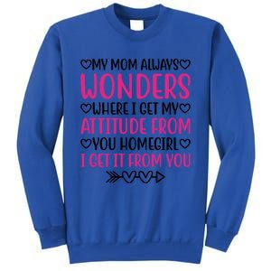 My Mom Always Wonders Where I Get My Attitude From Gift Tall Sweatshirt