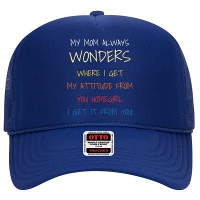 My Mom Always Wonders Where I Get My Attitude From Gift High Crown Mesh Back Trucker Hat