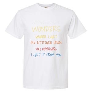 My Mom Always Wonders Where I Get My Attitude From Gift Garment-Dyed Heavyweight T-Shirt