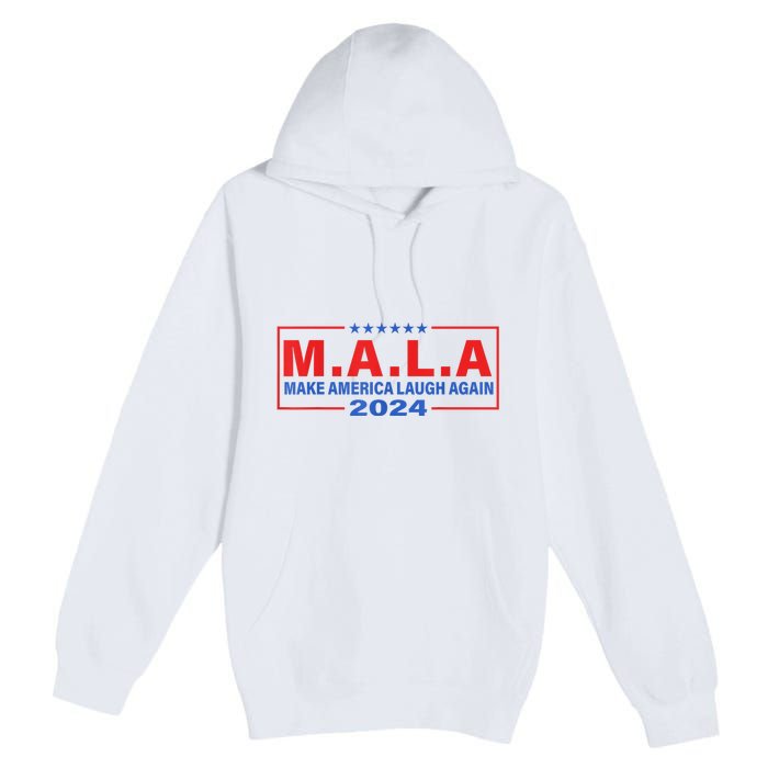 Mala Make America Laugh Again 2024 Premium Pullover Hoodie