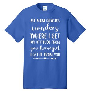 My Mom Always Wonders Where I Get My Attitude From Funny Gift Tall T-Shirt