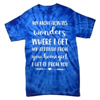 My Mom Always Wonders Where I Get My Attitude From Funny Gift Tie-Dye T-Shirt