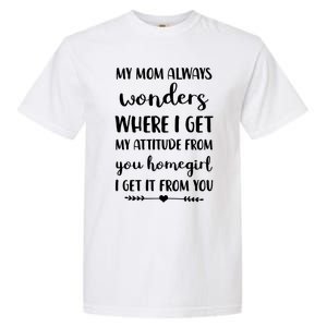 My Mom Always Wonders Where I Get My Attitude From Funny Gift Garment-Dyed Heavyweight T-Shirt