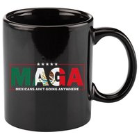 Maga Mexicans AinT Going Anywhere 11oz C Handle Ceramic Mug