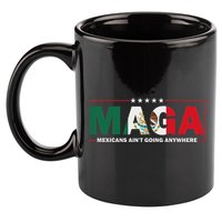 Maga Mexicans AinT Going Anywhere 11oz C Handle Ceramic Mug
