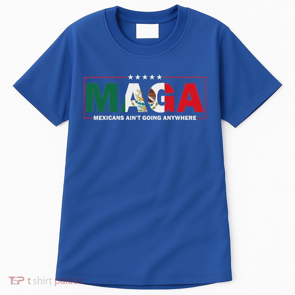 Maga Mexicans AinT Going Anywhere Tall T-Shirt