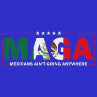 Maga Mexicans AinT Going Anywhere Poster