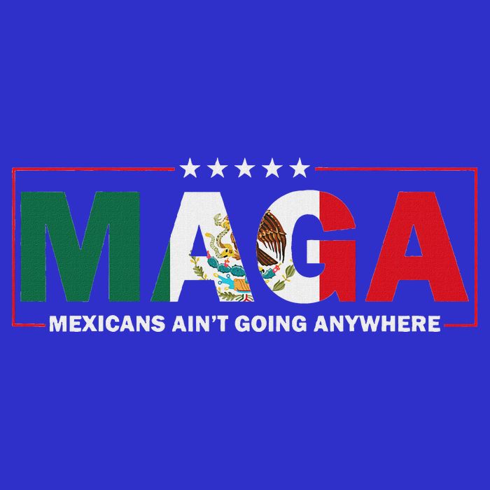 Maga Mexicans AinT Going Anywhere Poster