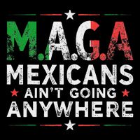 Maga Mexicans AinT Going Anywhere Poster