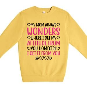 My Mom Always Wonders Where I Get My Attitude From Gift Premium Crewneck Sweatshirt