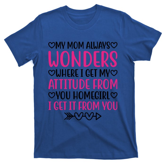 My Mom Always Wonders Where I Get My Attitude From Gift T-Shirt