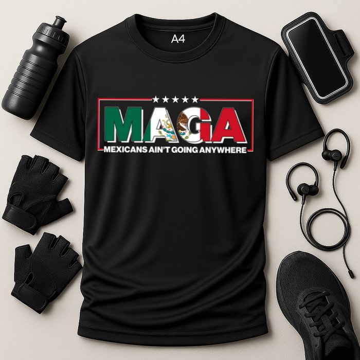Maga Mexicans Aint Going Anywhere Anti Trump Performance Shirt