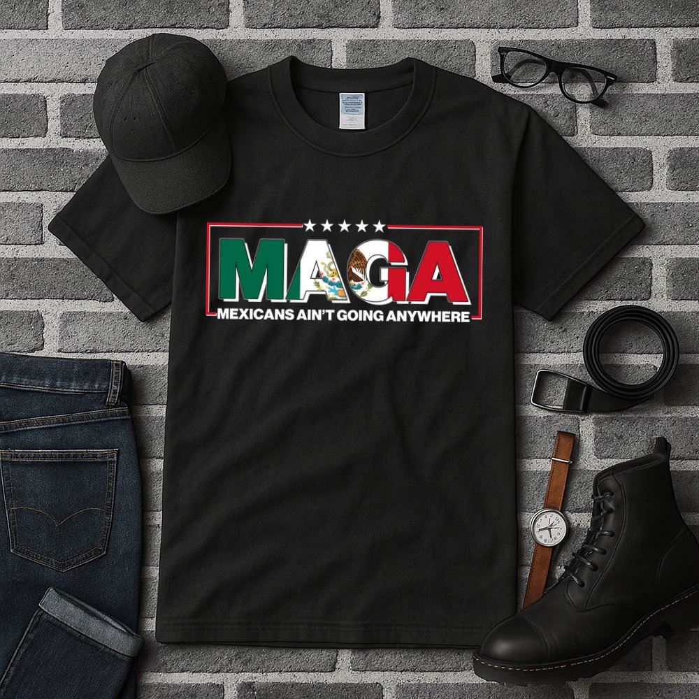 Maga Mexicans Aint Going Anywhere Anti Trump Tall T-Shirt