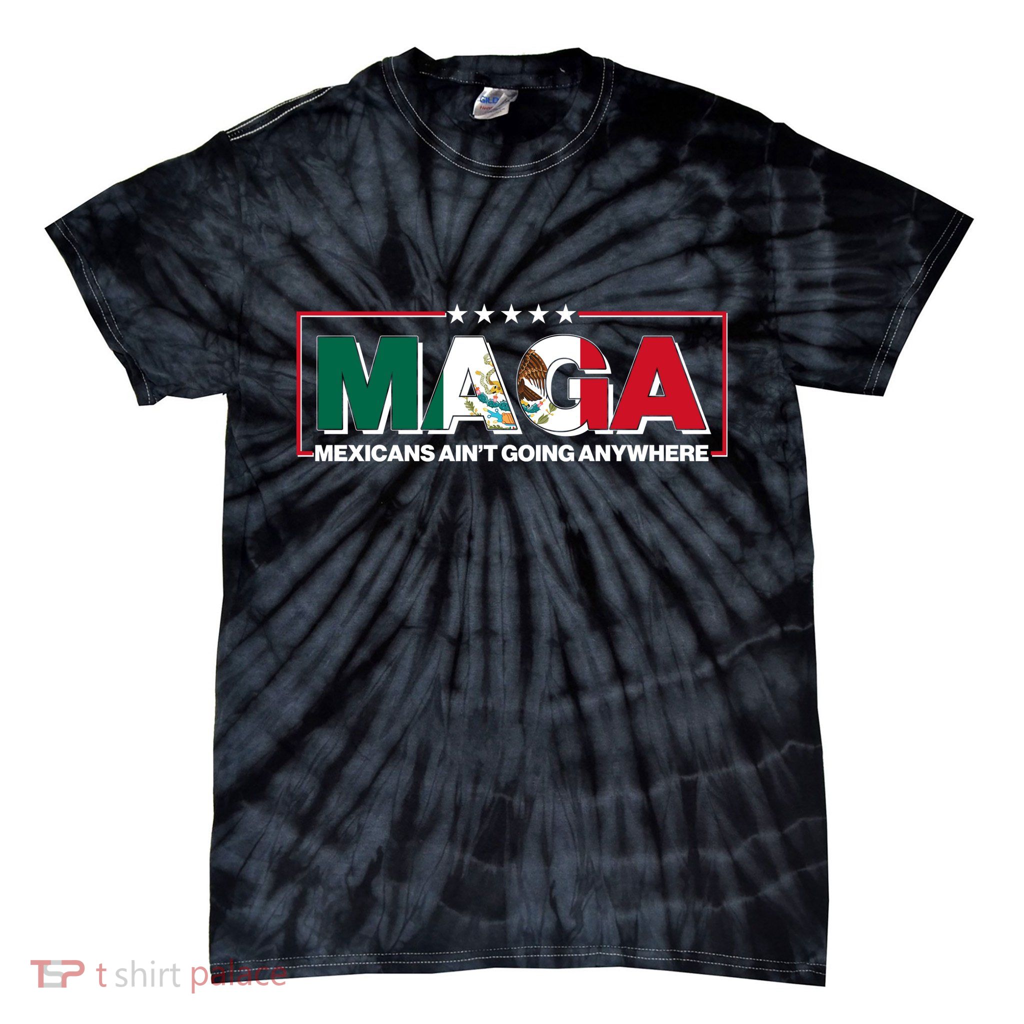 Maga Mexicans Aint Going Anywhere Anti Trump Tie-Dye T-Shirt