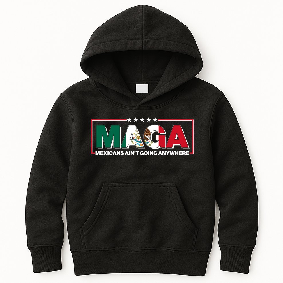 Maga Mexicans Aint Going Anywhere Anti Trump Kids Hoodie