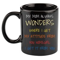 My Mom Always Wonders Where I Get My Attitude From Gift 11oz C Handle Ceramic Mug