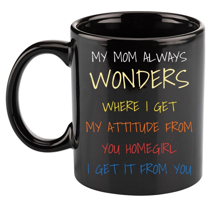 My Mom Always Wonders Where I Get My Attitude From Gift 11oz C Handle Ceramic Mug