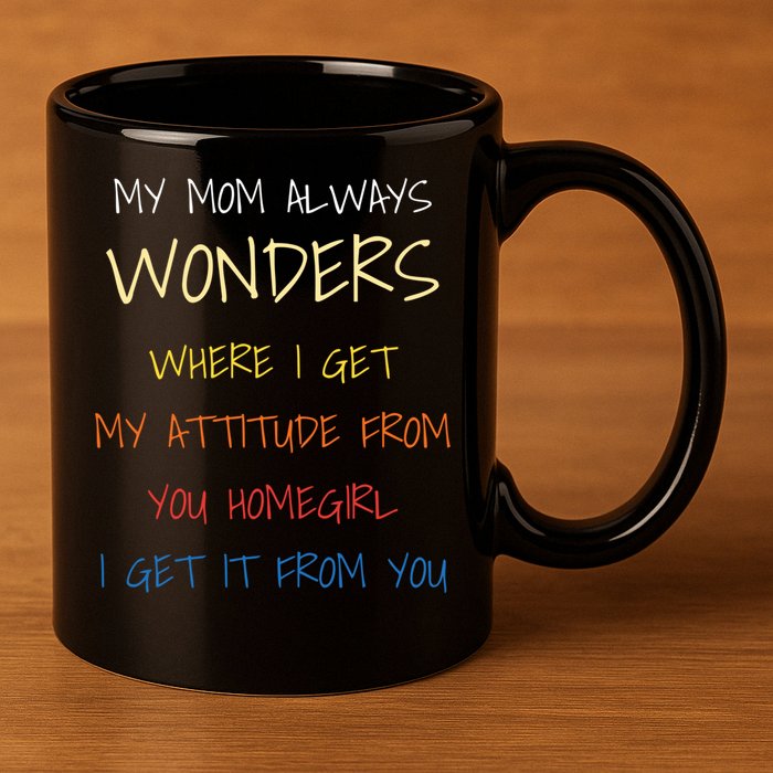 My Mom Always Wonders Where I Get My Attitude From Gift 11oz C Handle Ceramic Mug