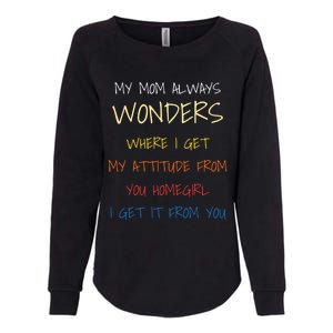 My Mom Always Wonders Where I Get My Attitude From Gift Womens California Wash Sweatshirt