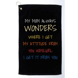 My Mom Always Wonders Where I Get My Attitude From Gift Platinum Collection Golf Towel