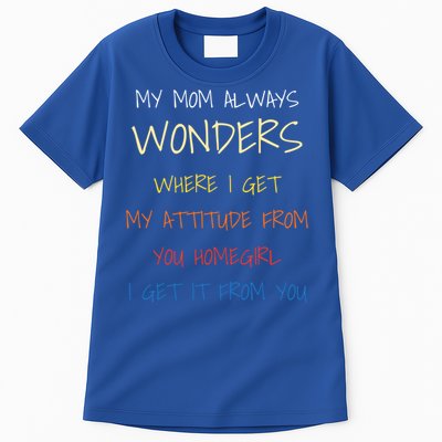 My Mom Always Wonders Where I Get My Attitude From Gift Tall T-Shirt