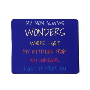 My Mom Always Wonders Where I Get My Attitude From Gift Mousepad