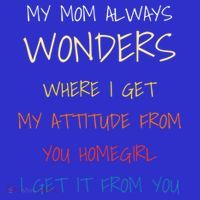 My Mom Always Wonders Where I Get My Attitude From Gift Poster