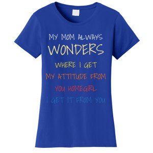 My Mom Always Wonders Where I Get My Attitude From Gift Women's T-Shirt