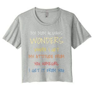 My Mom Always Wonders Where I Get My Attitude From Gift Women's Crop Top Tee