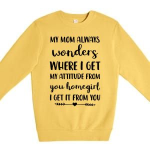 My Mom Always Wonders Where I Get My Attitude From Funny Gift Premium Crewneck Sweatshirt