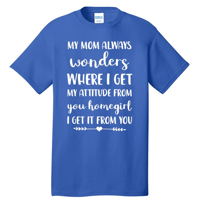 My Mom Always Wonders Where I Get My Attitude From Funny Gift Tall T-Shirt