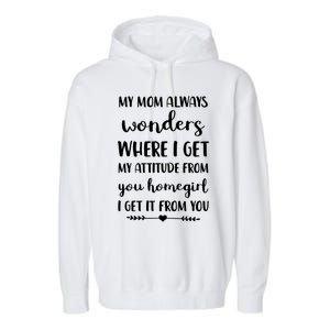 My Mom Always Wonders Where I Get My Attitude From Funny Gift Garment-Dyed Fleece Hoodie