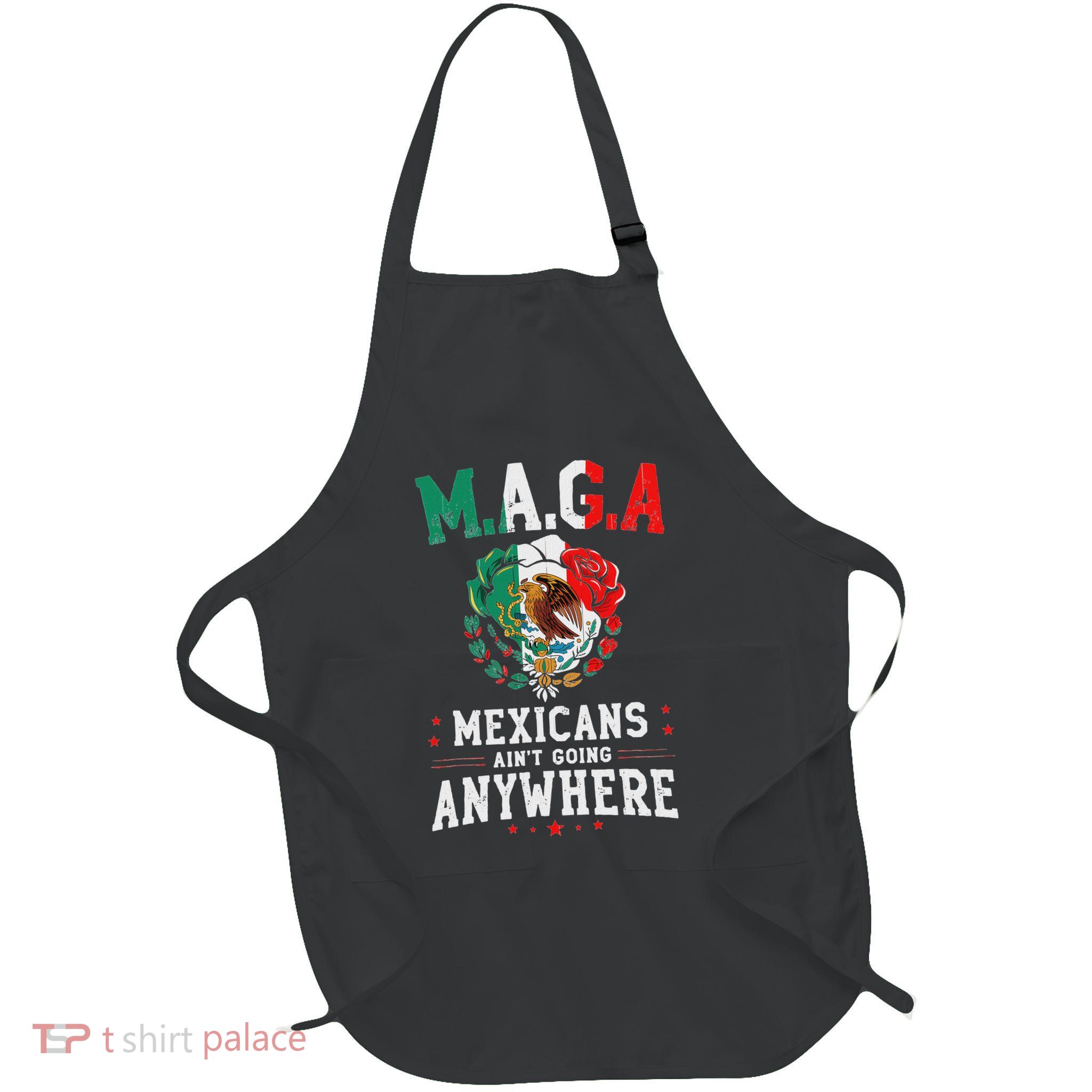 Maga Mexicans AinT Going Anywhere Full-Length Apron With Pockets