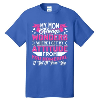 My Mom Always Wonders Where I Get My Attitude Funny Gift Tall T-Shirt