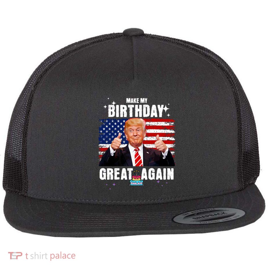 Make My Birthday Great Again Trump Fan Birthday Flat Bill Trucker Hat
