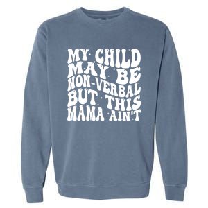 My May Be Nonverbal But This Mama AinT Gift Garment-Dyed Sweatshirt