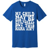 My May Be Nonverbal But This Mama AinT Gift Premium T-Shirt