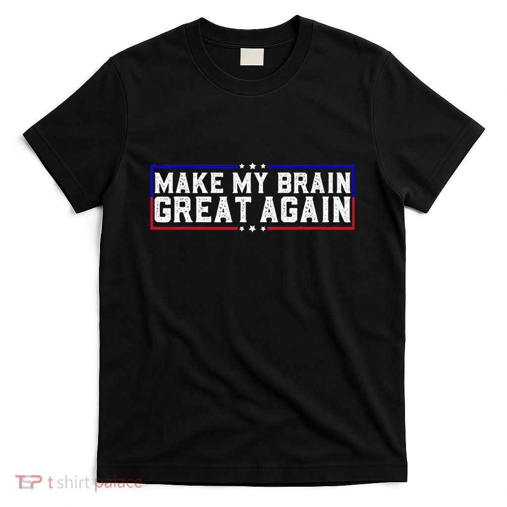 Make My Brain Great Again Funny Brain Tumor Surgery Recovery T-Shirt