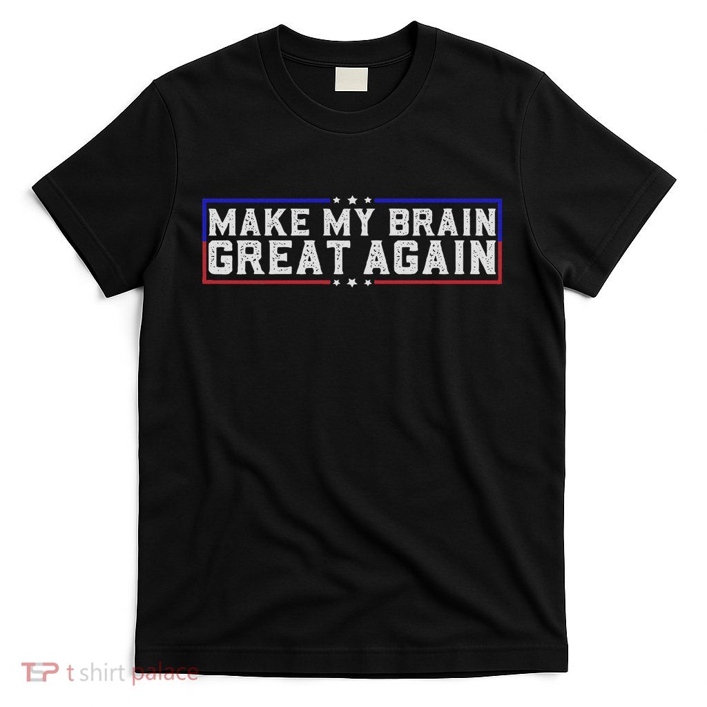 Make My Brain Great Again Funny Brain Tumor Surgery Recovery T-Shirt