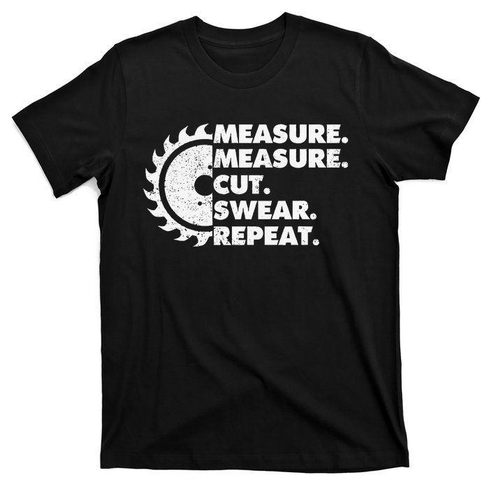 Measure Measure Cut Swear Repeat For Carpenter & Woodworker T-Shirt