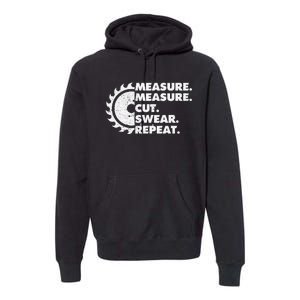 Measure Measure Cut Swear Repeat For Carpenter & Woodworker Premium Hoodie