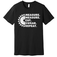 Measure Measure Cut Swear Repeat For Carpenter & Woodworker Premium T-Shirt